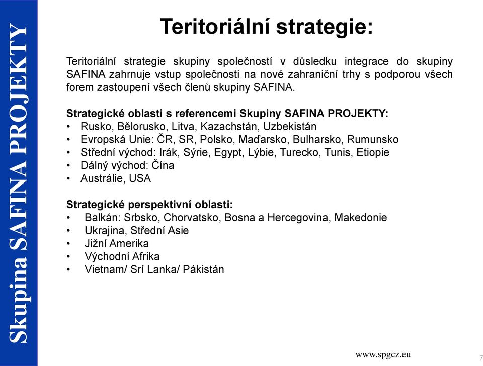Strategické oblasti s referencemi Skupiny SAFINA PROJEKTY: Rusko, Bělorusko, Litva, Kazachstán, Uzbekistán Evropská Unie: ČR, SR, Polsko, Maďarsko, Bulharsko, Rumunsko
