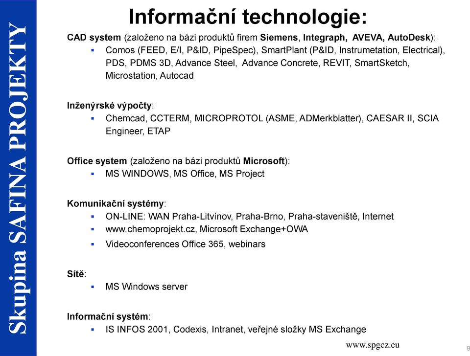 ETAP Office system (založeno na bázi produktů Microsoft): MS WINDOWS, MS Office, MS Project Komunikační systémy: ON-LINE: WAN Praha-Litvínov, Praha-Brno, Praha-staveniště, Internet www.