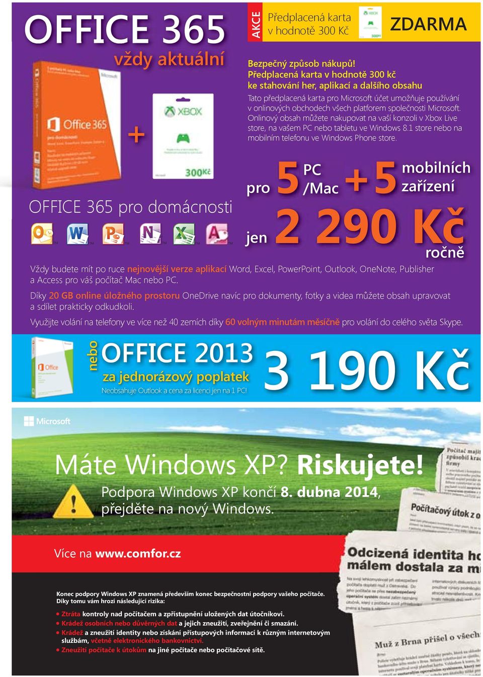 Microsoft. Onlinový obsah můžete nakupovat na vaší konzoli v Xbox Live store, na vašem PC nebo tabletu ve Windows 8.1 store nebo na mobilním telefonu ve Windows Phone store.