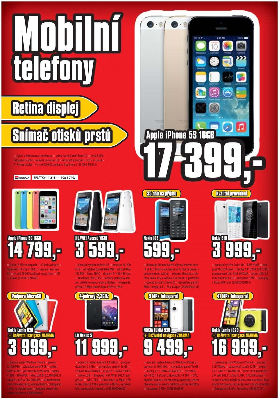 HUAWEI Ascend Y530 3 599,- Nokia 105 599,- Nokia 515 3 999,- čip A6, 8 MPx fotoaparát 4 Retina displej nahrávání HD videa 1080p kamera FaceTime HD víc než 900 000 aplikací v App Storu ios 7, icloud,