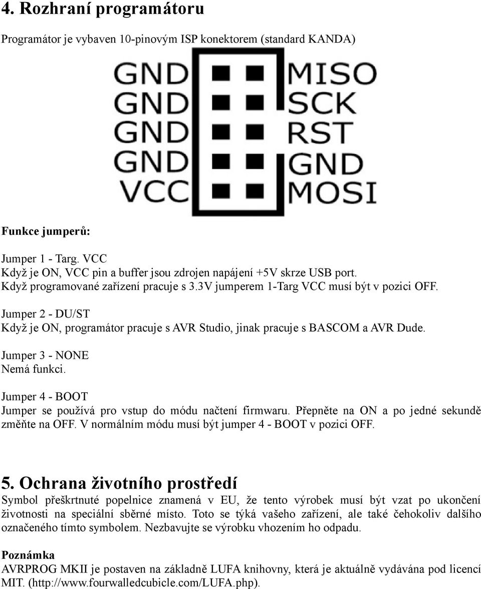 Jumper 3 - NONE Nemá funkci. Jumper 4 - BOOT Jumper se používá pro vstup do módu načtení firmwaru. Přepněte na ON a po jedné sekundě změňte na OFF.