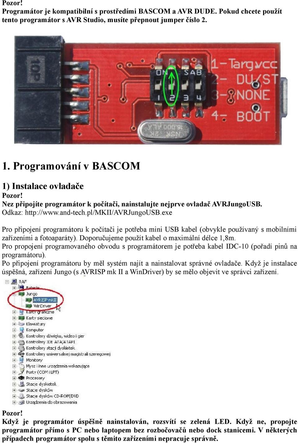 exe Pro připojení programátoru k počítači je potřeba mini USB kabel (obvykle používaný s mobilními zařízeními a fotoaparáty). Doporučujeme použít kabel o maximální délce 1,8m.