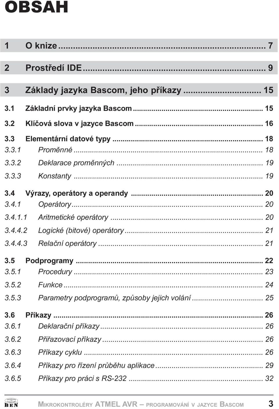 21 3 4 4 3 Relaèní operátory 21 3 5Podprogramy 22 3 5 1 Procedury 23 3 5 2 Funkce 24 3 5 3 Parametry podprogramù, zpùsoby jejich volání 25 3 6 Pøíkazy 26 3 6 1 Deklaraèní pøíkazy 26 3 6