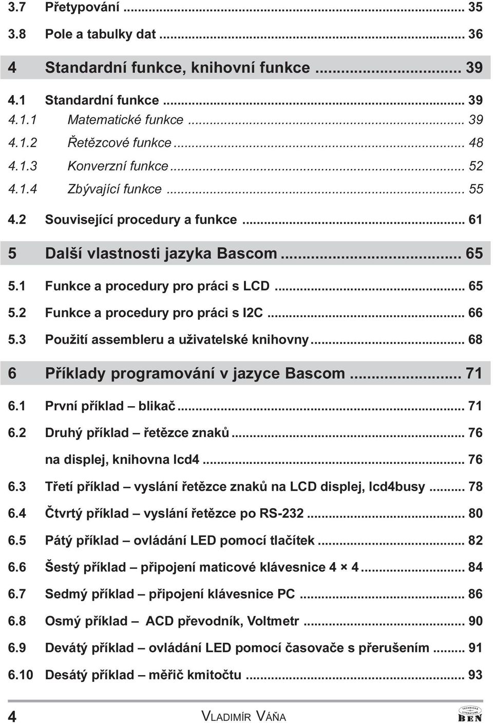 assembleru a uživatelské knihovny 68 6 Pøíklady programování v jazyce Bascom 71 6 1 První pøíklad blikaè 71 6 2 Druhý pøíklad øetìzce znakù 76 na displej, knihovna lcd4 76 6 3 Tøetí pøíklad vyslání