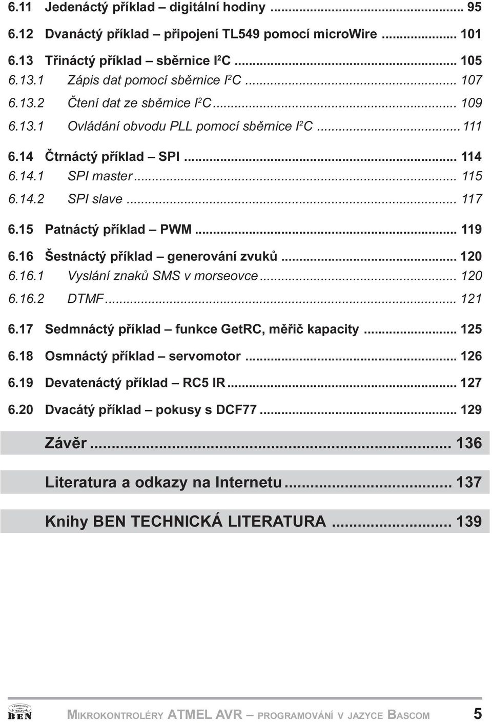 Šestnáctý pøíklad generování zvukù 120 6 16 1 Vyslání znakù SMS v morseovce 120 6 16 2 DTMF 121 6 17 Sedmnáctý pøíklad funkce GetRC, mìøiè kapacity 125 6 18 Osmnáctý pøíklad servomotor 126 6 19