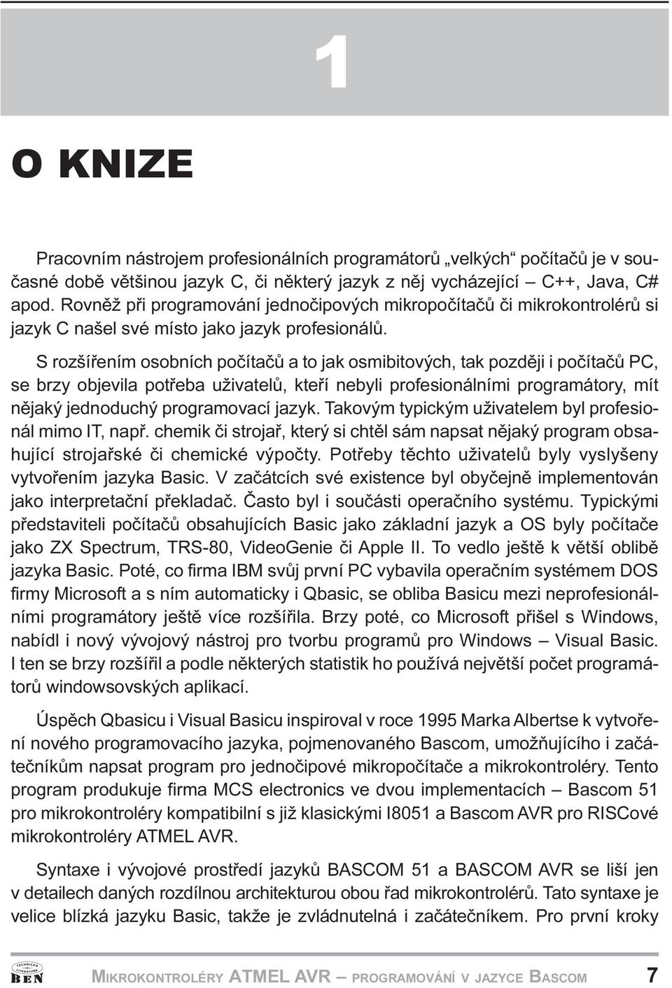 potøeba uživatelù, kteøí nebyli profesionálními programátory, mít nìjaký jednoduchý programovací jazyk Takovým typickým uživatelem byl profesionál mimo IT, napø chemik èi strojaø, který si chtìl sám