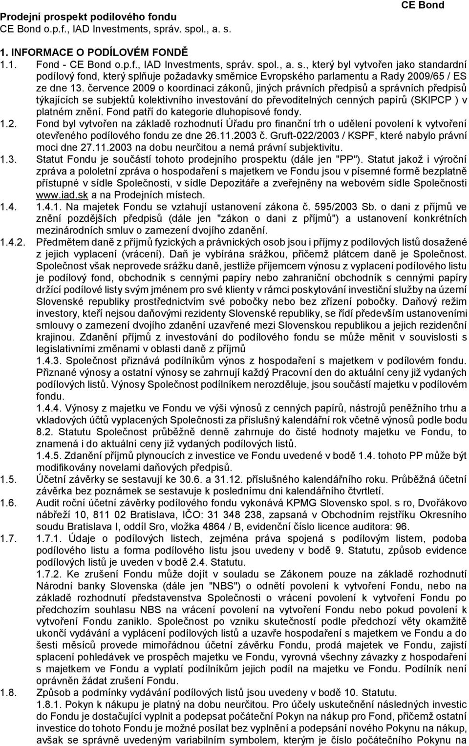 července 2009 o koordinaci zákonů, jiných právních předpisů a správních předpisů týkajících se subjektů kolektivního investování do převoditelných cenných papírů (SKIPCP ) v platném znění.