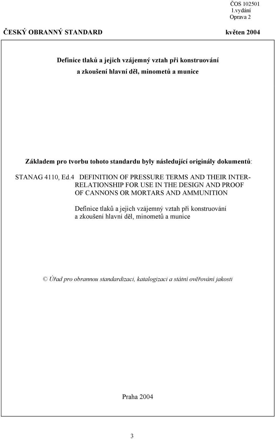 4 DEFINITION OF PRESSURE TERMS AND THEIR INTER- RELATIONSHIP FOR USE IN THE DESIGN AND PROOF OF CANNONS OR MORTARS AND AMMUNITION