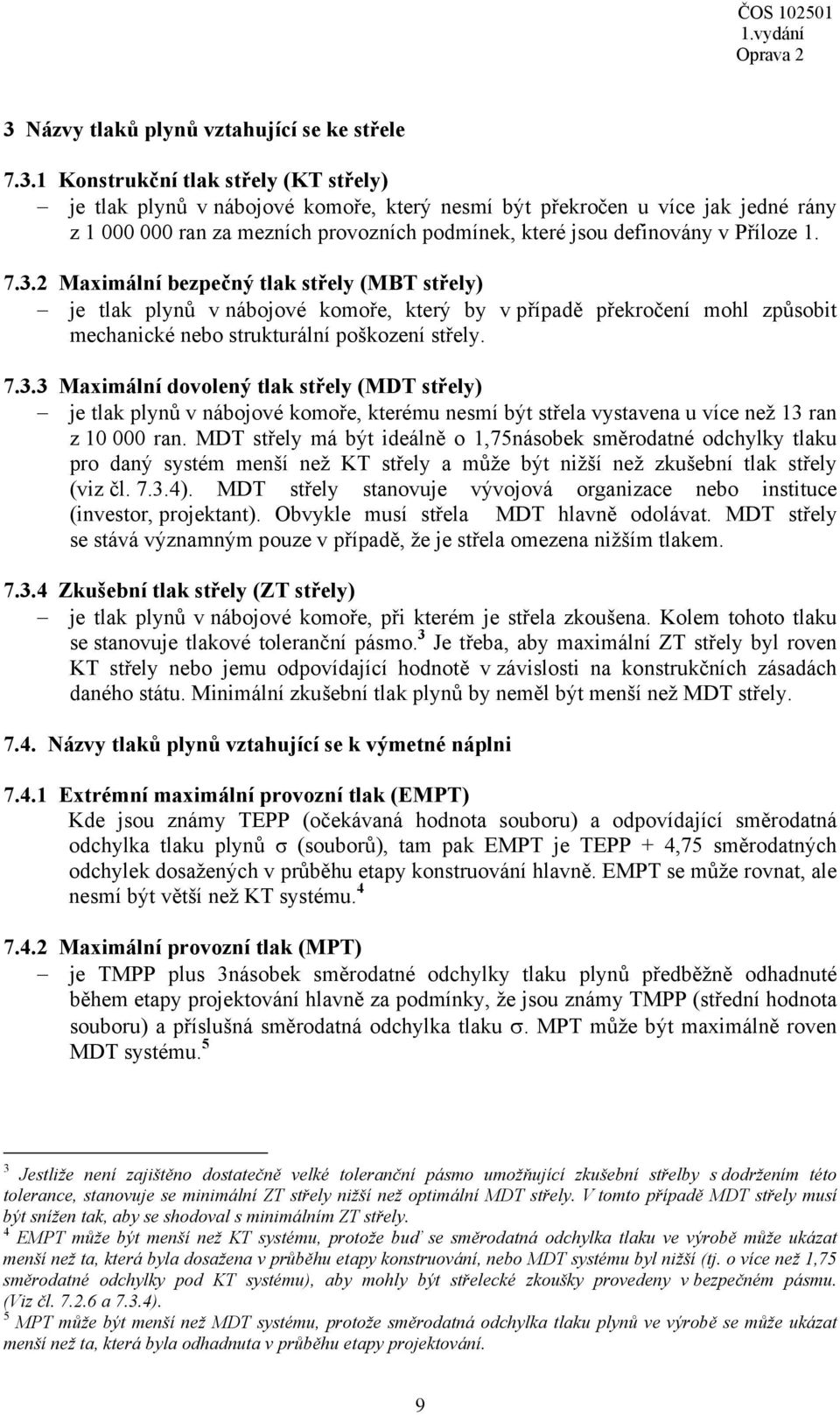 Konstrukční tlak střely (KT střely) je tlak plynů v nábojové kooře, který nesí být překročen u více jak jedné rány z 000 000 ran za ezních provozních podínek, které jsou definovány v Příloze. 7.3.