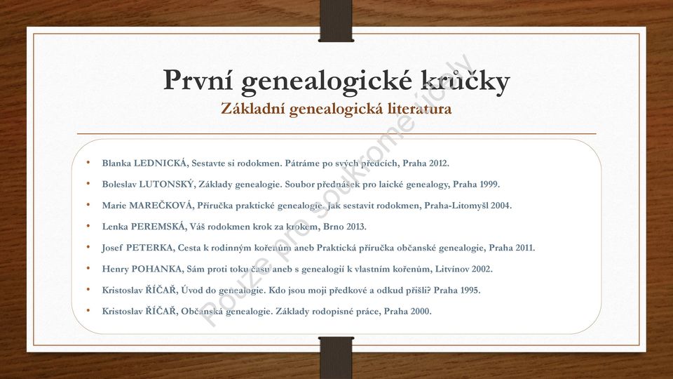 Lenka PEREMSKÁ, Váš rodokmen krok za krokem, Brno 2013. Josef PETERKA, Cesta k rodinným kořenům aneb Praktická příručka občanské genealogie, Praha 2011.