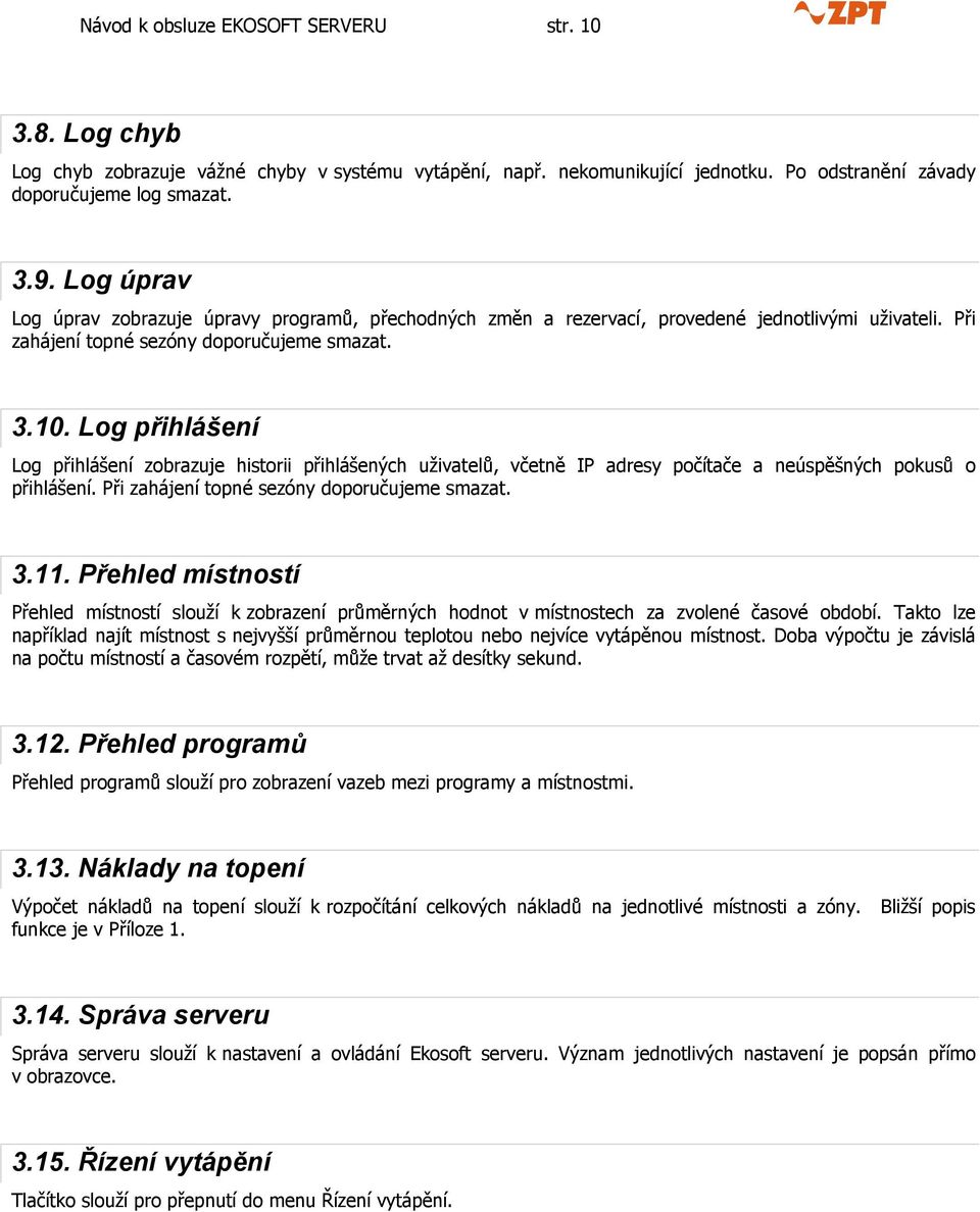 Log přihlášení Log přihlášení zobrazuje historii přihlášených uživatelů, včetně IP adresy počítače a neúspěšných pokusů o přihlášení. Při zahájení topné sezóny doporučujeme smazat. 3.11.