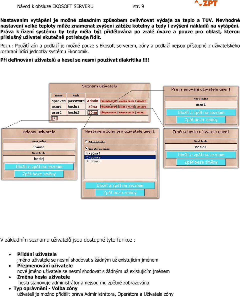 Práva k řízení systému by tedy měla být přidělována po zralé úvaze a pouze pro oblast, kterou příslušný uživatel skutečně potřebuje řídit. Pozn.