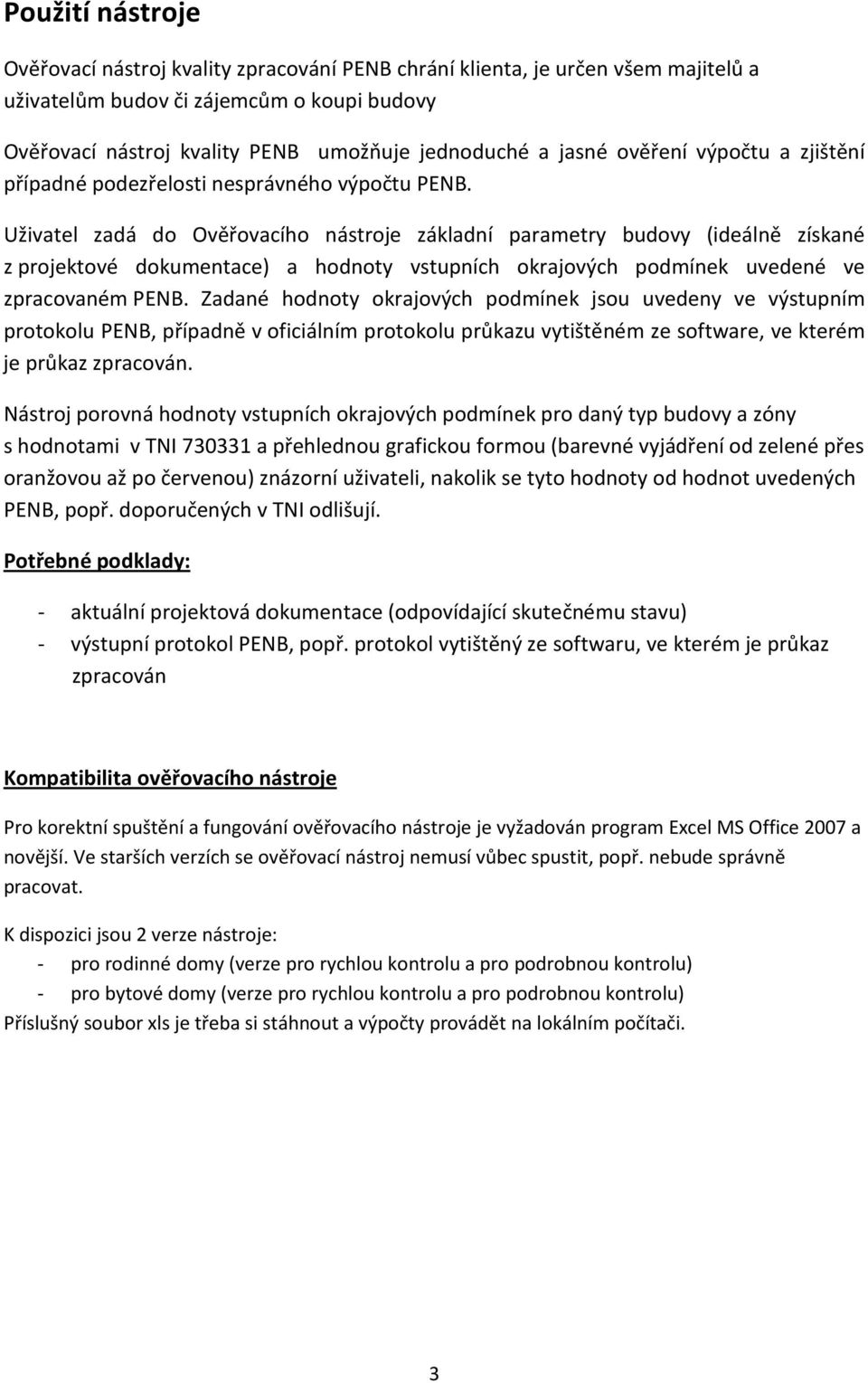 Uživatel zadá do Ověřovacího nástroje základní parametry budovy (ideálně získané z projektové dokumentace) a hodnoty vstupních okrajových podmínek uvedené ve zpracovaném PENB.