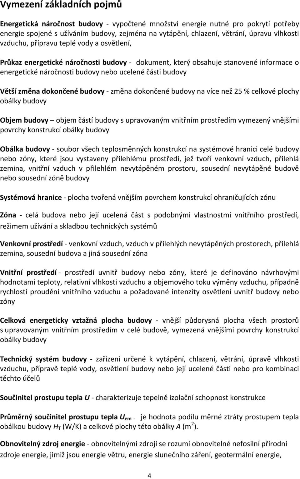 změna dokončené budovy - změna dokončené budovy na více než 25 % celkové plochy obálky budovy Objem budovy objem částí budovy s upravovaným vnitřním prostředím vymezený vnějšími povrchy konstrukcí