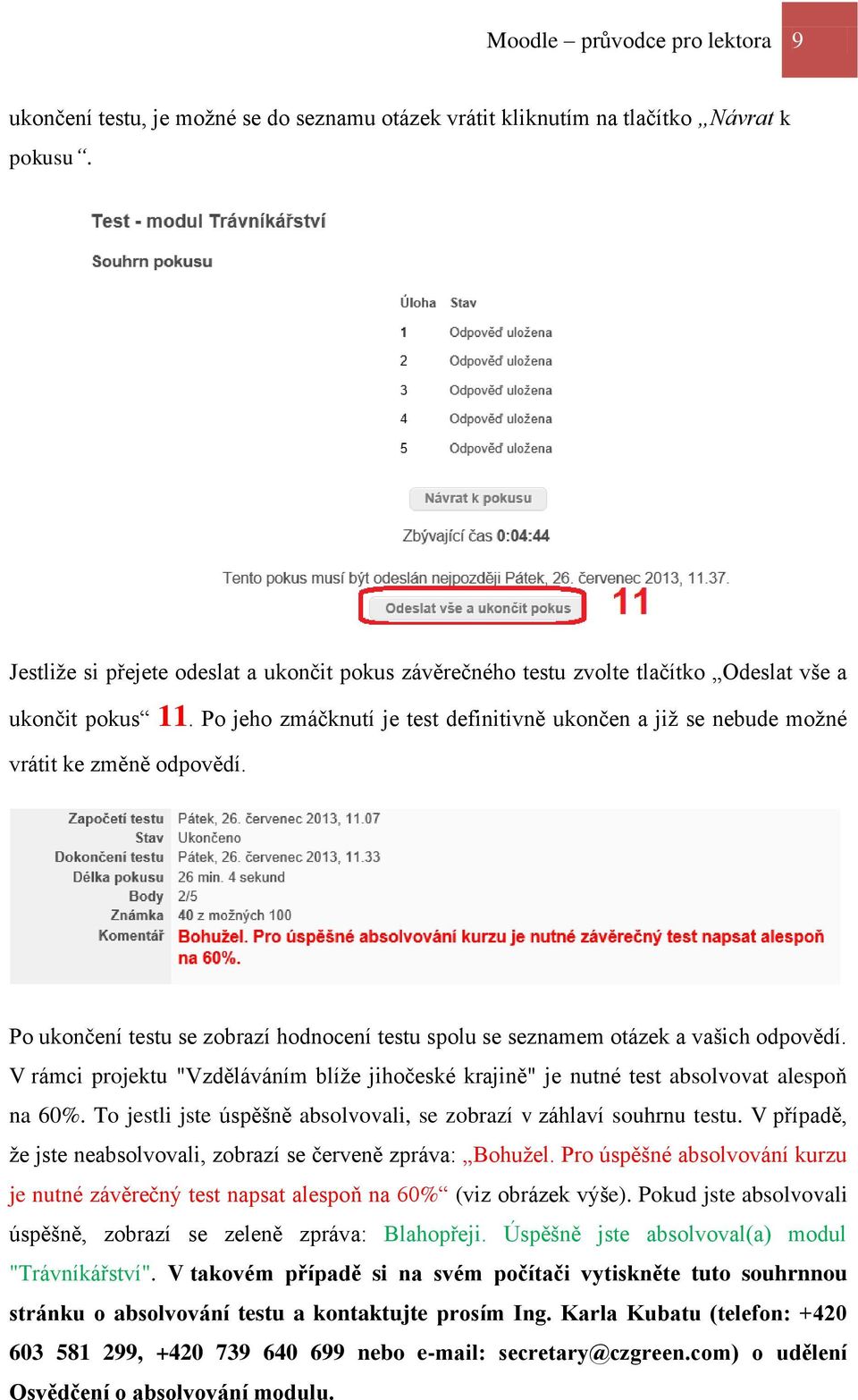 Po jeho zmáčknutí je test definitivně ukončen a již se nebude možné vrátit ke změně odpovědí. Po ukončení testu se zobrazí hodnocení testu spolu se seznamem otázek a vašich odpovědí.