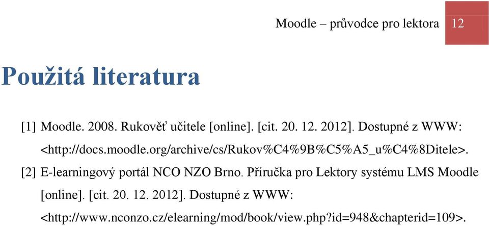 [2] E-learningový portál NCO NZO Brno. Příručka pro Lektory systému LMS Moodle [online]. [cit. 20.