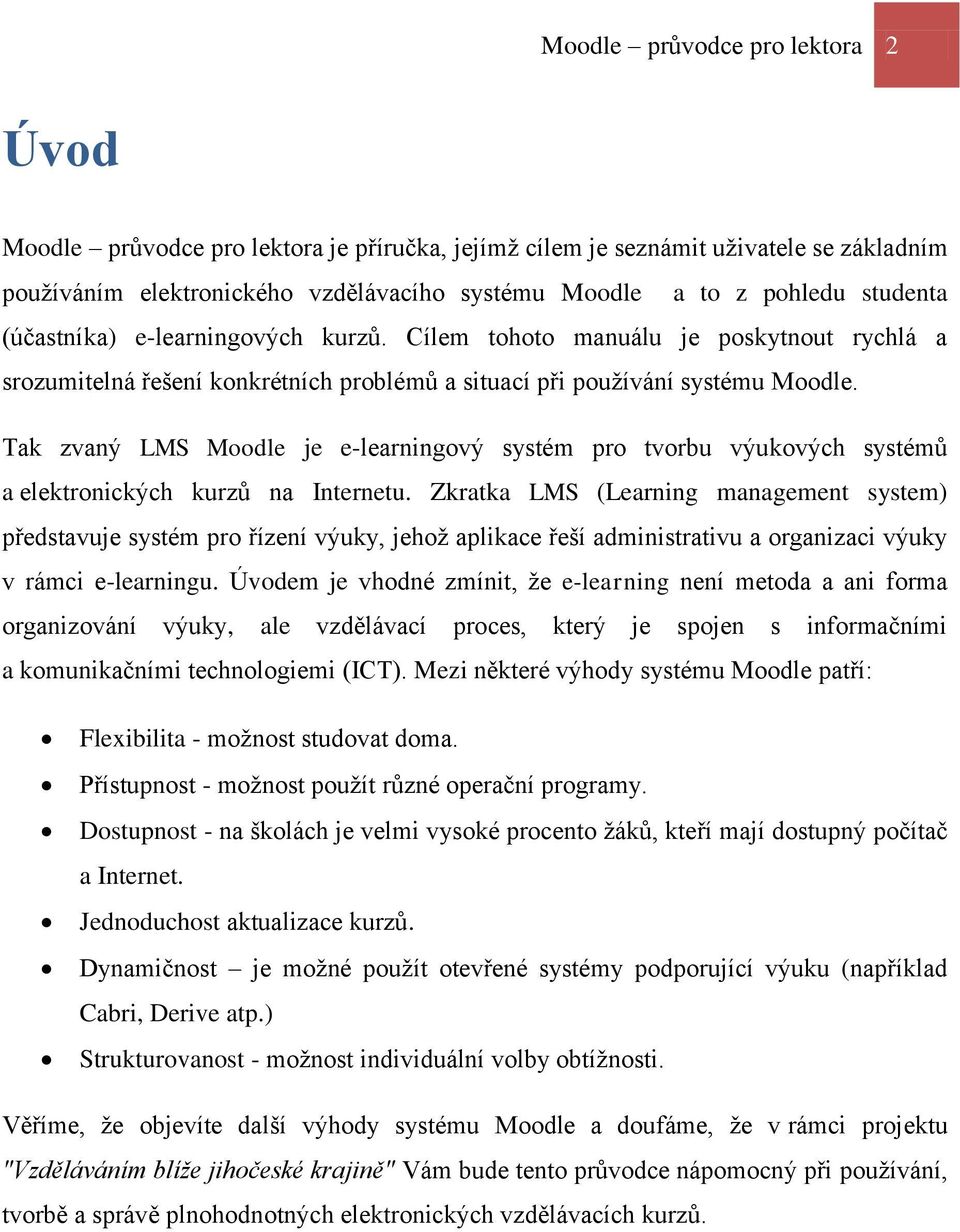 Tak zvaný LMS Moodle je e-learningový systém pro tvorbu výukových systémů a elektronických kurzů na Internetu.