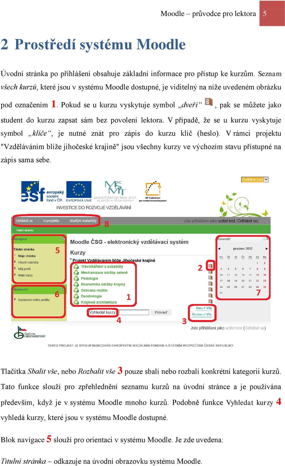 Pokud se u kurzu vyskytuje symbol dveří, pak se můžete jako student do kurzu zapsat sám bez povolení lektora.