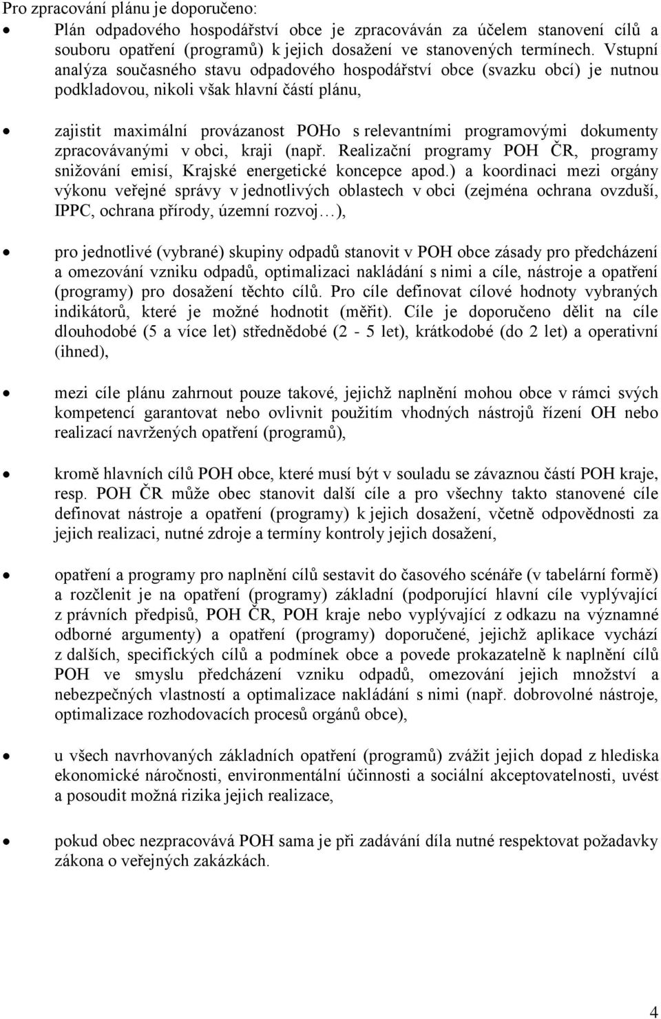 dokumenty zpracovávanými v obci, kraji (např. Realizační programy POH ČR, programy snižování emisí, Krajské energetické koncepce apod.