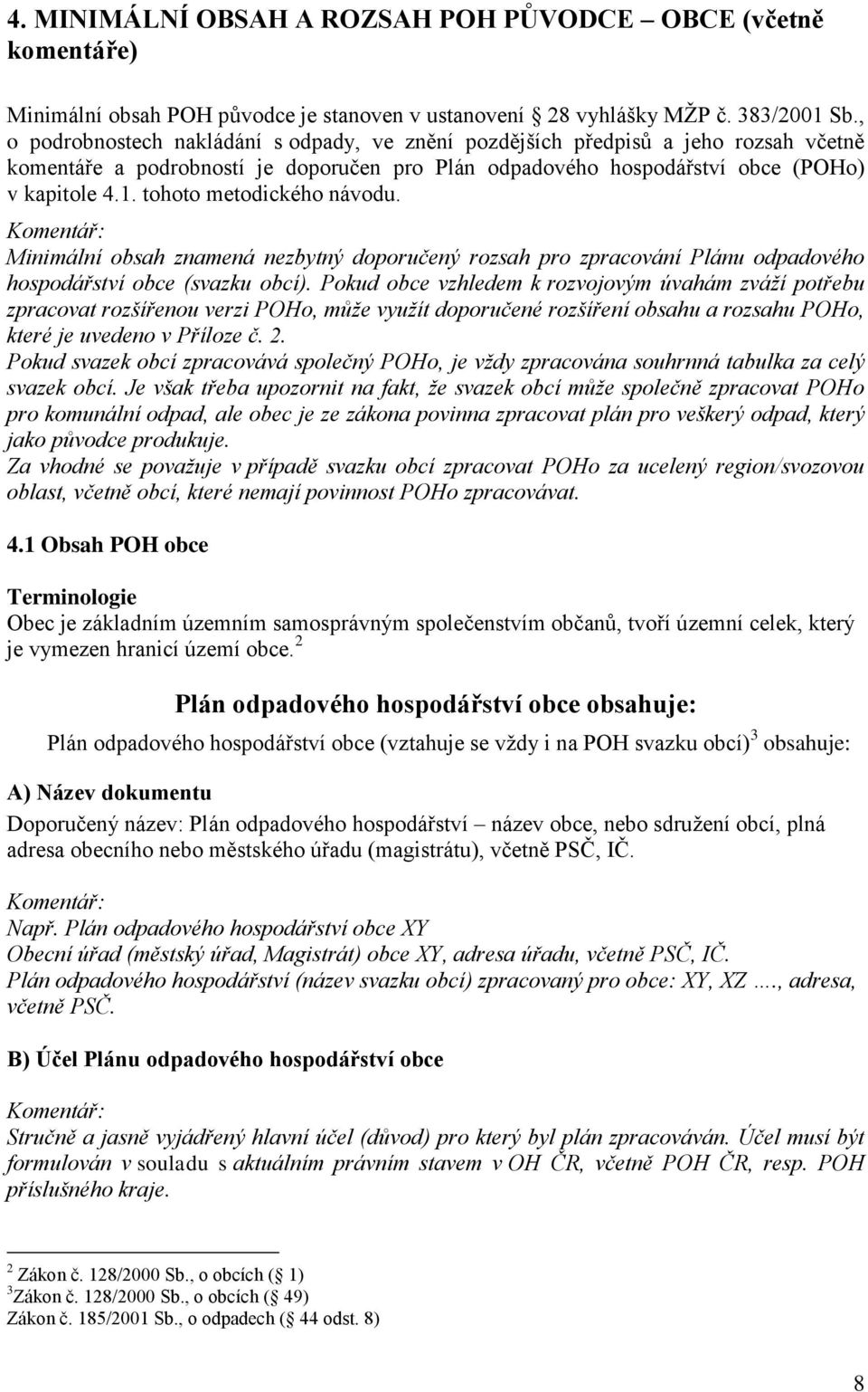 tohoto metodického návodu. Minimální obsah znamená nezbytný doporučený rozsah pro zpracování Plánu odpadového hospodářství obce (svazku obcí).