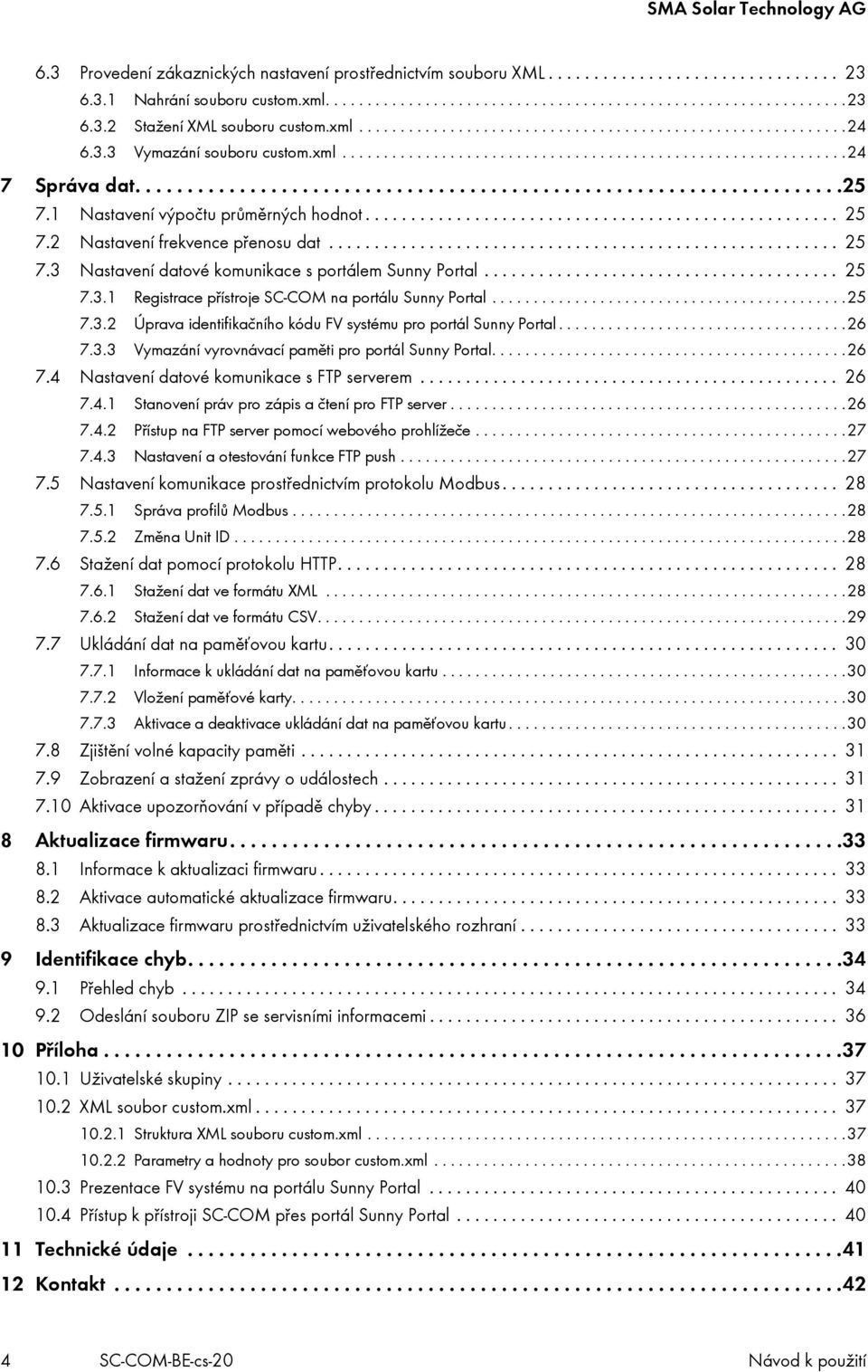 1 Nastavení výpočtu průměrných hodnot.................................................... 25 7.2 Nastavení frekvence přenosu dat........................................................ 25 7.3 Nastavení datové komunikace s portálem Sunny Portal.