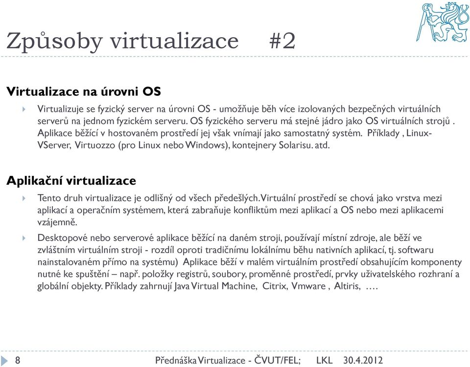 Příklady, Linux- VServer, Virtuozzo (pro Linux nebo Windows), kontejnery Solarisu. atd. Aplikační virtualizace Tento druh virtualizace je odlišný od všech předešlých.