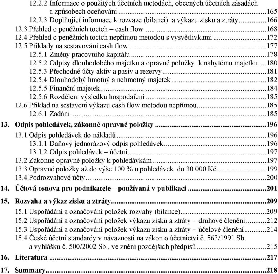 ..178 12.5.2 Odpisy dlouhodobého majetku a opravné položky k nabytému majetku...180 12.5.3 Přechodné účty aktiv a pasiv a rezervy...181 12.5.4 Dlouhodobý hmotný a nehmotný majetek...182 12.5.5 Finanční majetek.