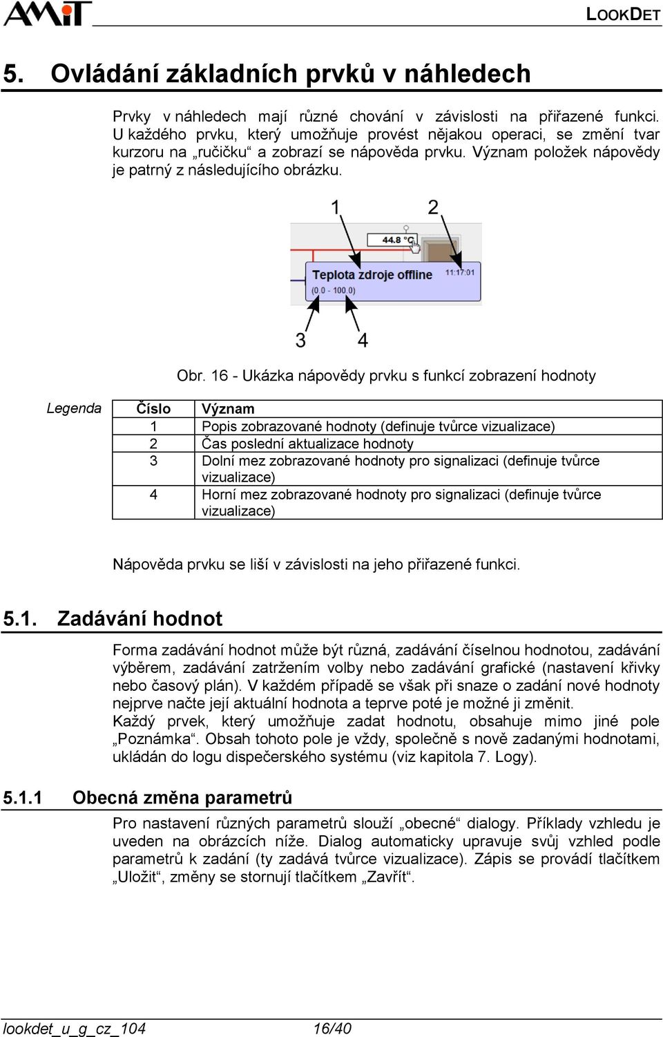16 - Ukázka nápovědy prvku s funkcí zobrazení hodnoty 1 Popis zobrazované hodnoty (definuje tvůrce vizualizace) 2 Čas poslední aktualizace hodnoty 3 Dolní mez zobrazované hodnoty pro signalizaci