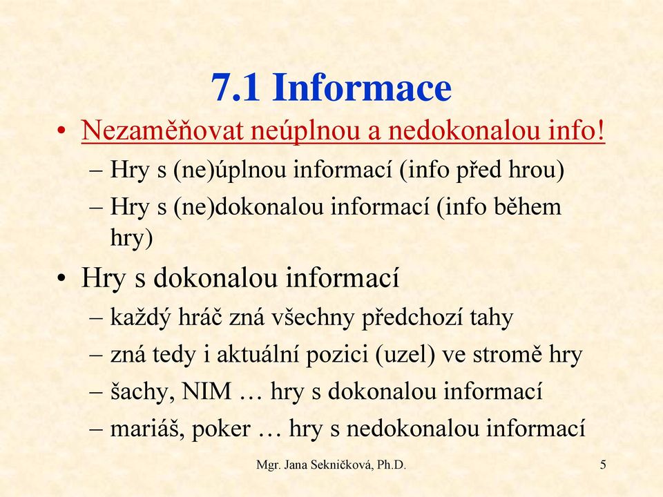 Hry s dokonalou informací každý hráč zná všechny předchozí tahy zná tedy i aktuální pozici