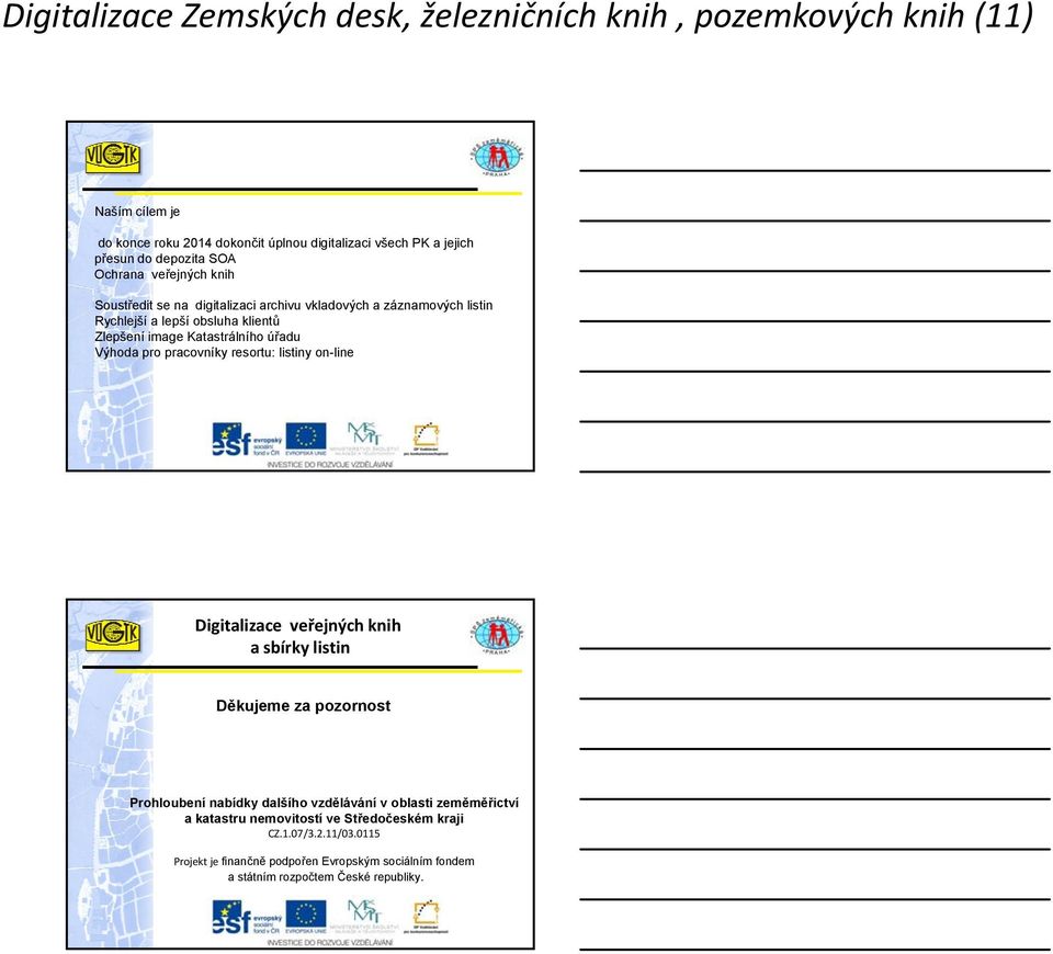 Katastrálního úřadu Výhoda pro pracovníky resortu: listiny on-line Digitalizace veřejných knih a sbírky listin Děkujeme za pozornost Prohloubení nabídky dalšího