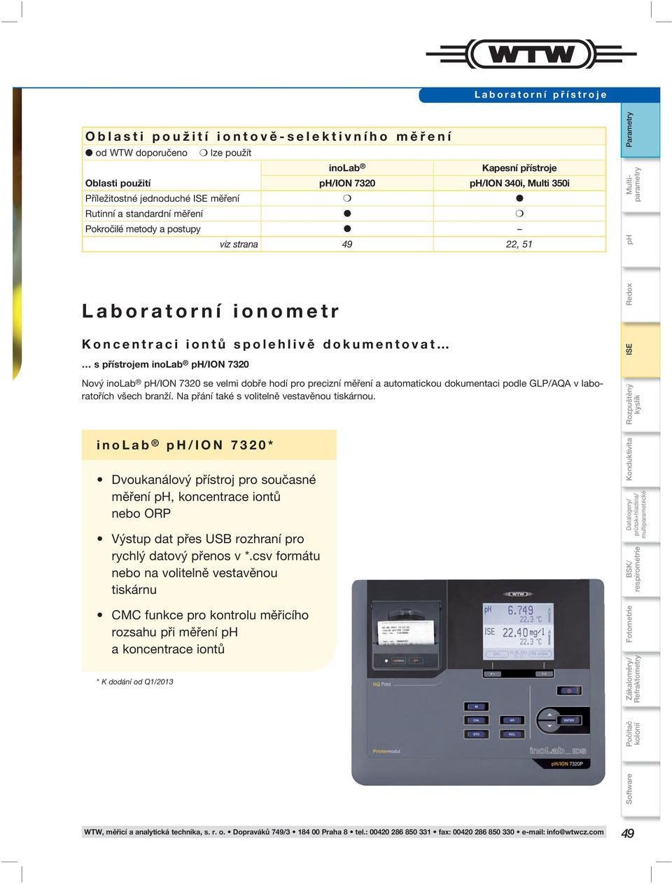 se velmi dobře hodí pro precizní měření a automatickou dokumentaci podle GLP/AQA v laboratořích všech branží. Na přání také s volitelně vestavěnou tiskárnou.