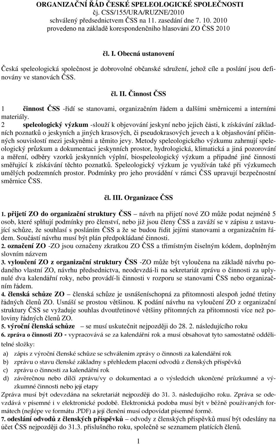 Činnost ČSS 1 činnost ČSS -řídí se stanovami, organizačním řádem a dalšími směrnicemi a interními materiály.