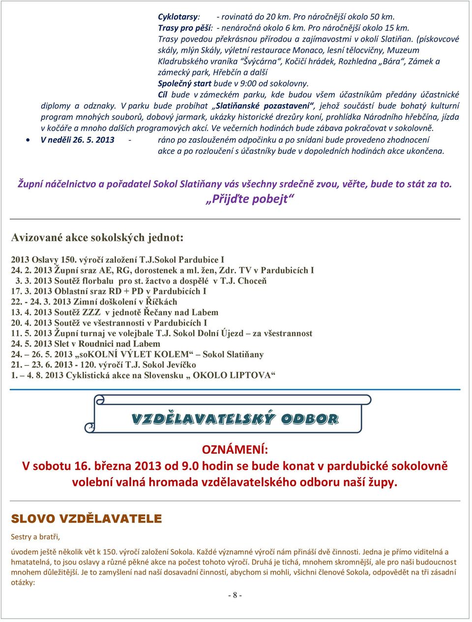 bude v 9:00 od sokolovny. Cíl bude v zámeckém parku, kde budou všem účastníkům předány účastnické diplomy a odznaky.