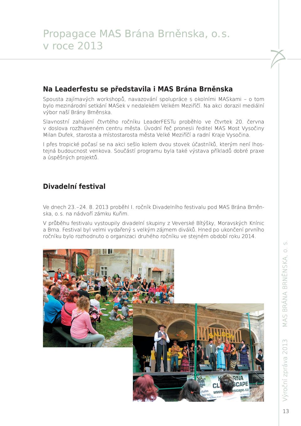 v roce 2013 Na Leaderfestu se představila i MAS Brána Brněnska Spousta zajímavých workshopů, navazování spolupráce s okolními MASkami o tom bylo mezinárodní setkání MASek v nedalekém Velkém Meziříčí.