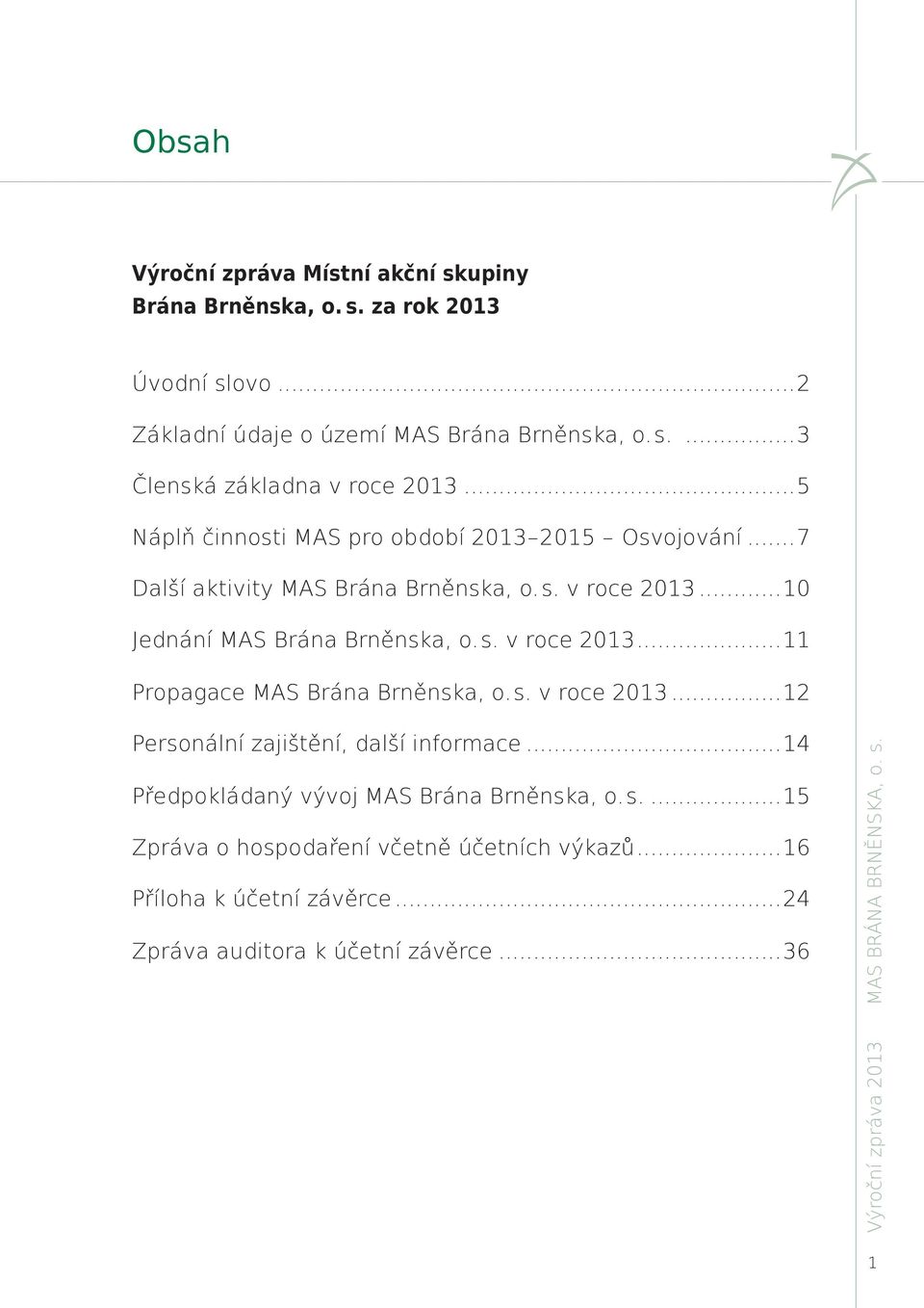 s. v roce 2013...12 Personální zajištění, další informace...14 Předpokládaný vývoj MAS Brána Brněnska, o.s....15 Zpráva o hospodaření včetně účetních výkazů.