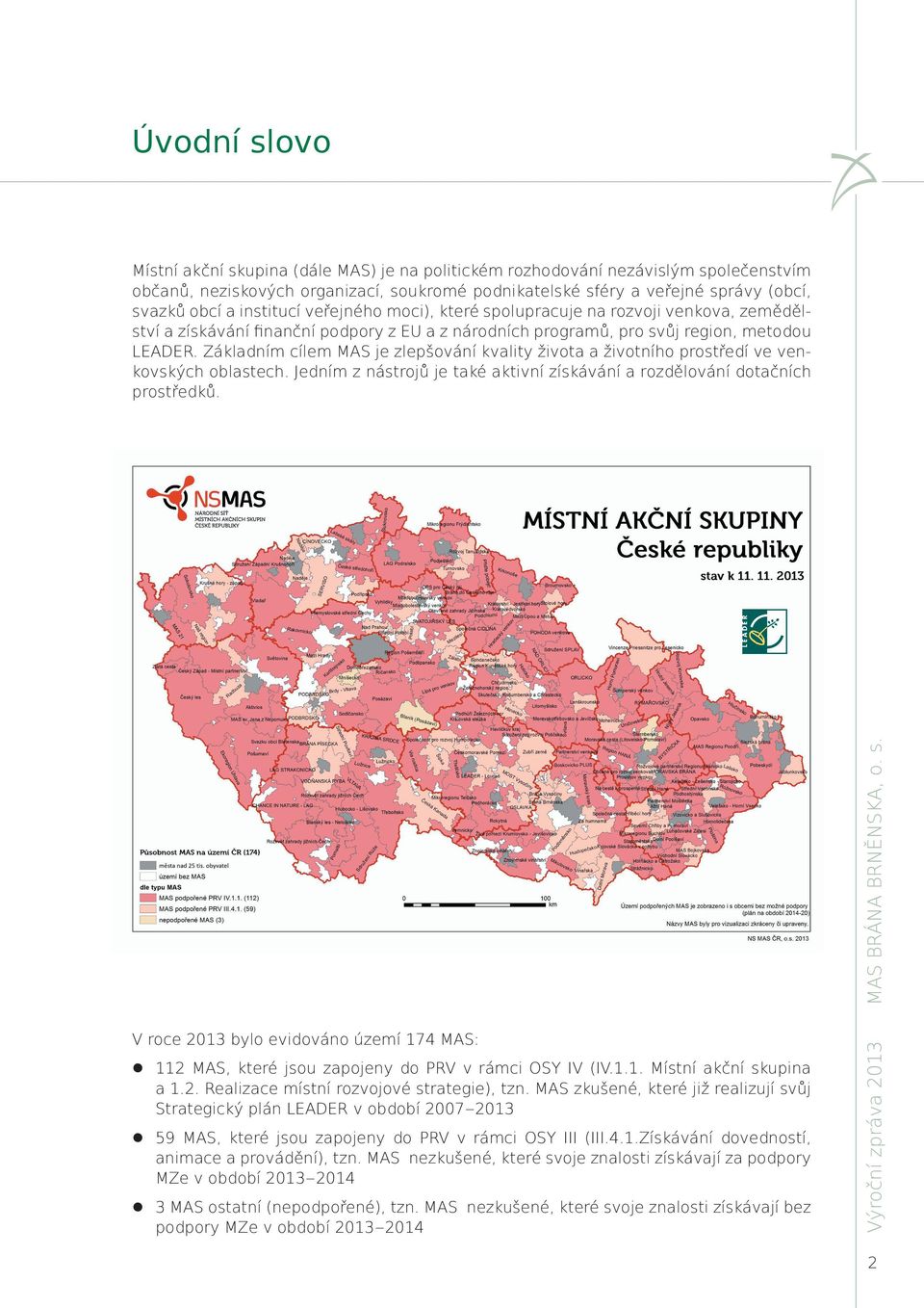 MAS nezkušené, které svoje znalosti získávají za podpory MZe v období 2013 2014 3 MAS ostatní (nepodpořené), tzn.