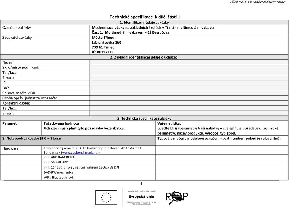 Jablunkovská 160 739 61 Třinec IČ: 00297313 2. Základní identifikační údaje o uchazeči Název: Sídlo/místo podnikání: Tel./fax: E mail: IČ: DIČ: Spisová značka v OR: Osoba opráv.