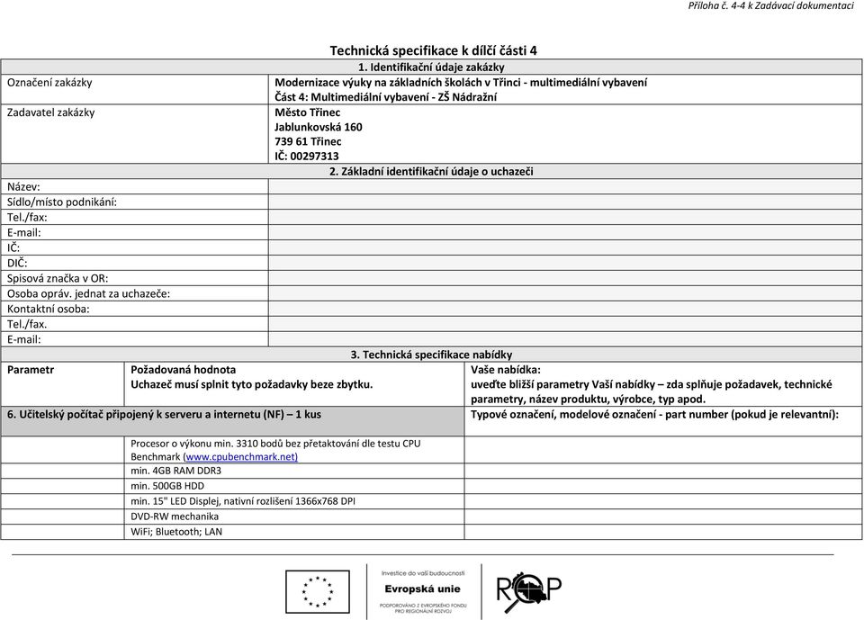 Jablunkovská 160 739 61 Třinec IČ: 00297313 2. Základní identifikační údaje o uchazeči Název: Sídlo/místo podnikání: Tel./fax: E mail: IČ: DIČ: Spisová značka v OR: Osoba opráv.