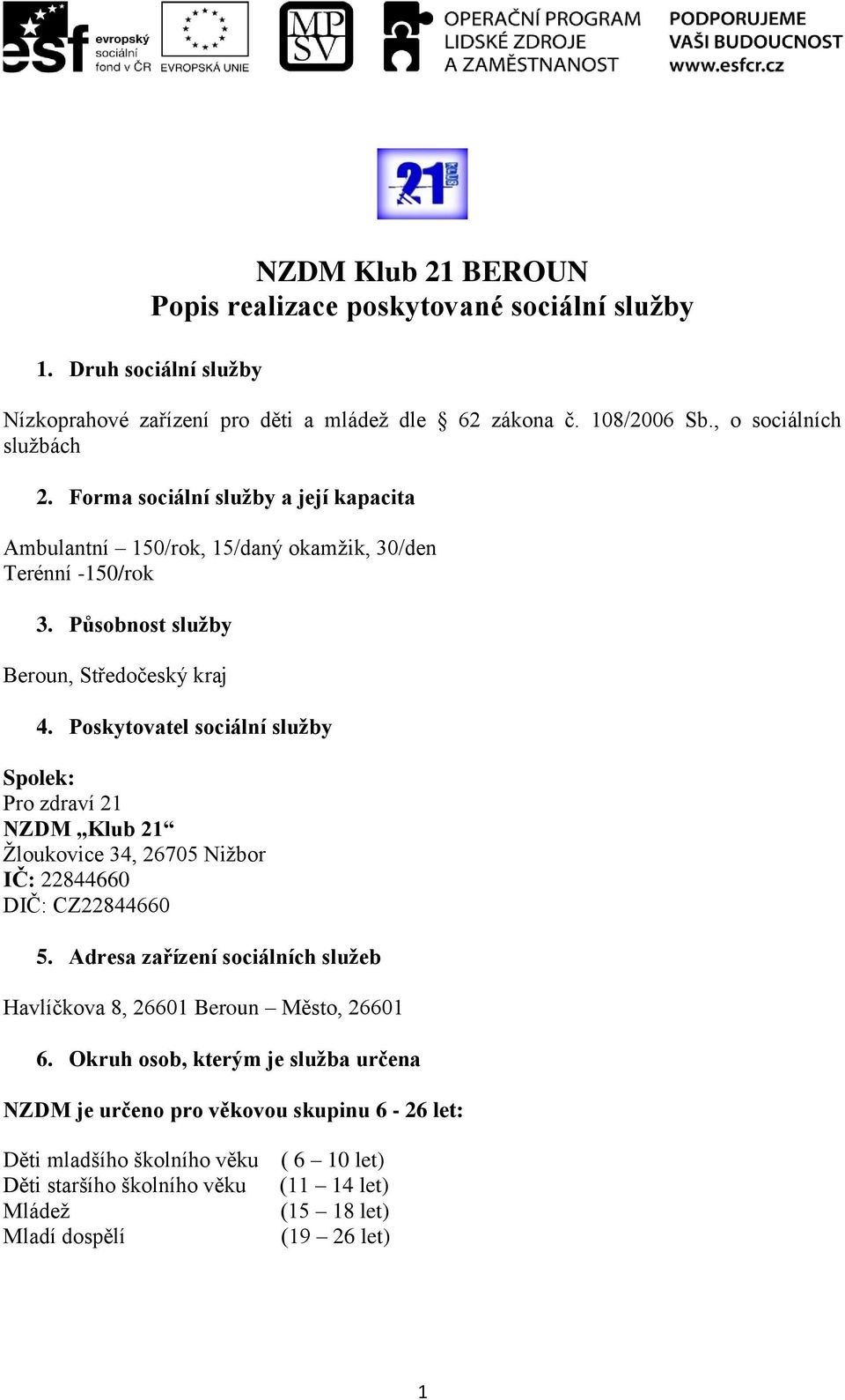 Poskytovatel sociální služby Spolek: Pro zdraví 21 NZDM Klub 21 Žloukovice 34, 26705 Nižbor IČ: 22844660 DIČ: CZ22844660 5.