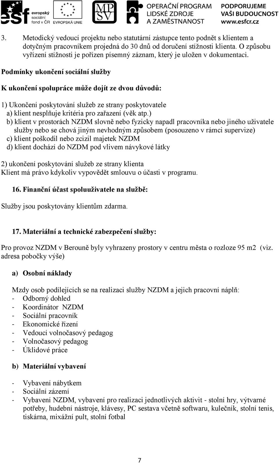 Podmínky ukončení sociální služby K ukončení spolupráce může dojít ze dvou důvodů: 1) Ukončení poskytování služeb ze strany poskytovatele a) klient nesplňuje kritéria pro zařazení (věk atp.