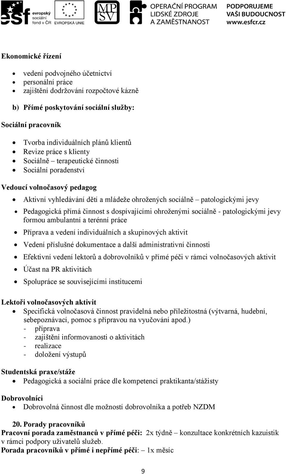 činnost s dospívajícími ohroženými sociálně - patologickými jevy formou ambulantní a terénní práce Příprava a vedení individuálních a skupinových aktivit Vedení příslušné dokumentace a další