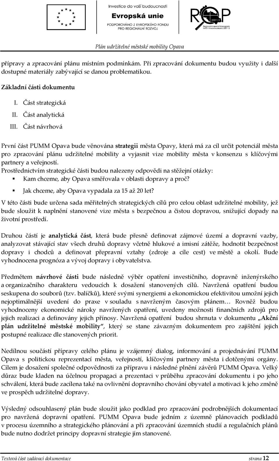 Část návrhvá První část PUMM Opava bude věnvána strategii města Opavy, která má za cíl určit ptenciál města pr zpracvání plánu udržitelné mbility a vyjasnit vize mbility města v knsenzu s klíčvými