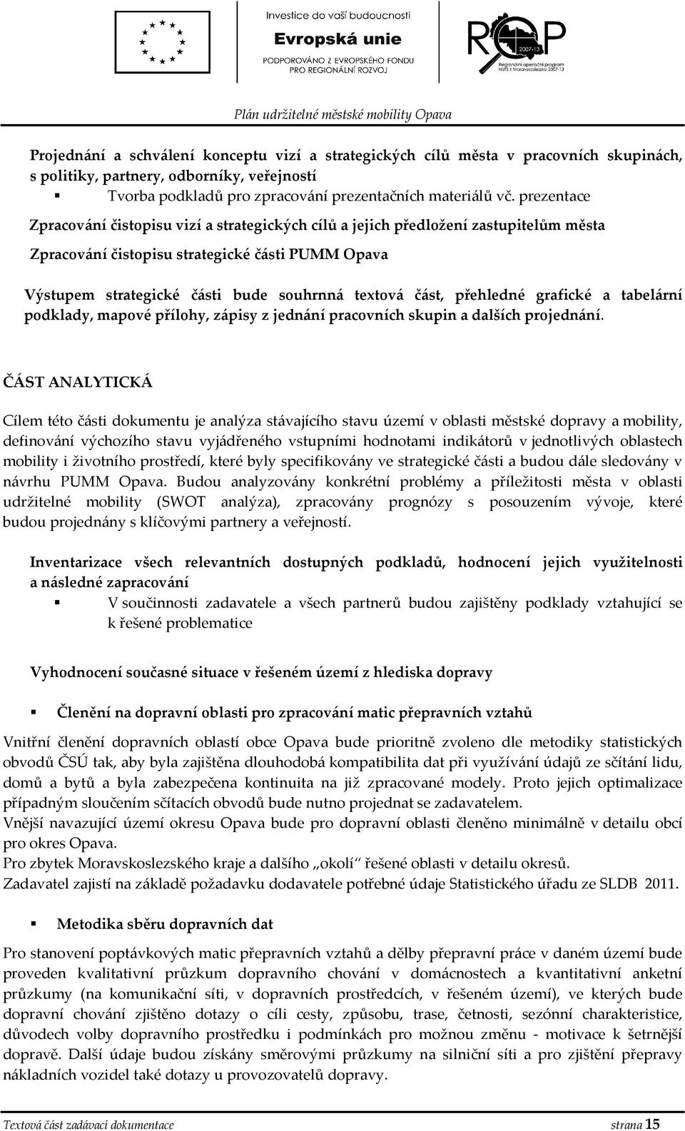 prezentace Zpracvání čistpisu vizí a strategických cílů a jejich předlžení zastupitelům města Zpracvání čistpisu strategické části PUMM Opava Výstupem strategické části bude suhrnná textvá část,