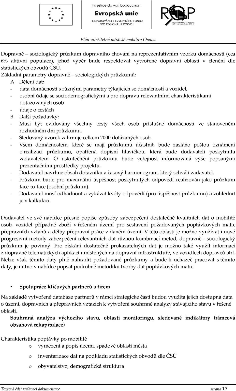 Dělení dat: - data dmácnstí s různými parametry týkajících se dmácnstí a vzidel, - sbní údaje se scidemgrafickými a pr dpravu relevantními charakteristikami dtazvaných sb - údaje cestách B.