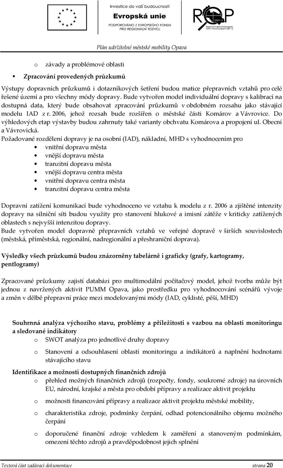 2006, jehž rzsah bude rzšířen městské části Kmárv a Vávrvice. D výhledvých etap výstavby budu zahrnuty také varianty bchvatu Kmárva a prpjení ul. Obecní a Vávrvická.