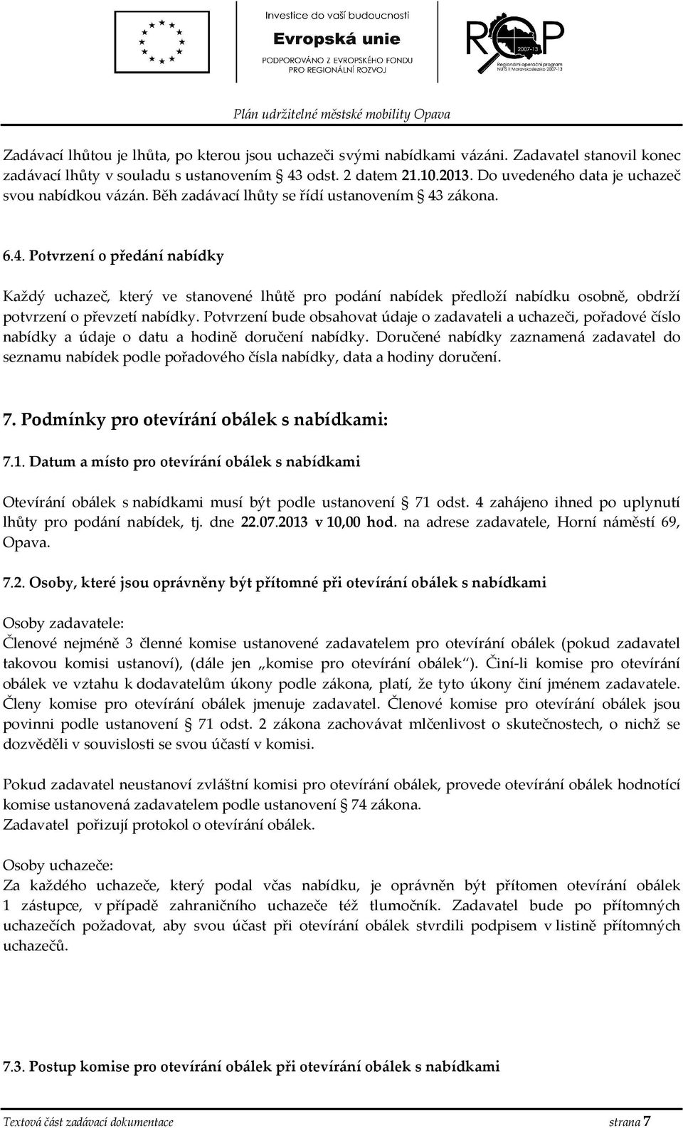 zákna. 6.4. Ptvrzení předání nabídky Každý uchazeč, který ve stanvené lhůtě pr pdání nabídek předlží nabídku sbně, bdrží ptvrzení převzetí nabídky.