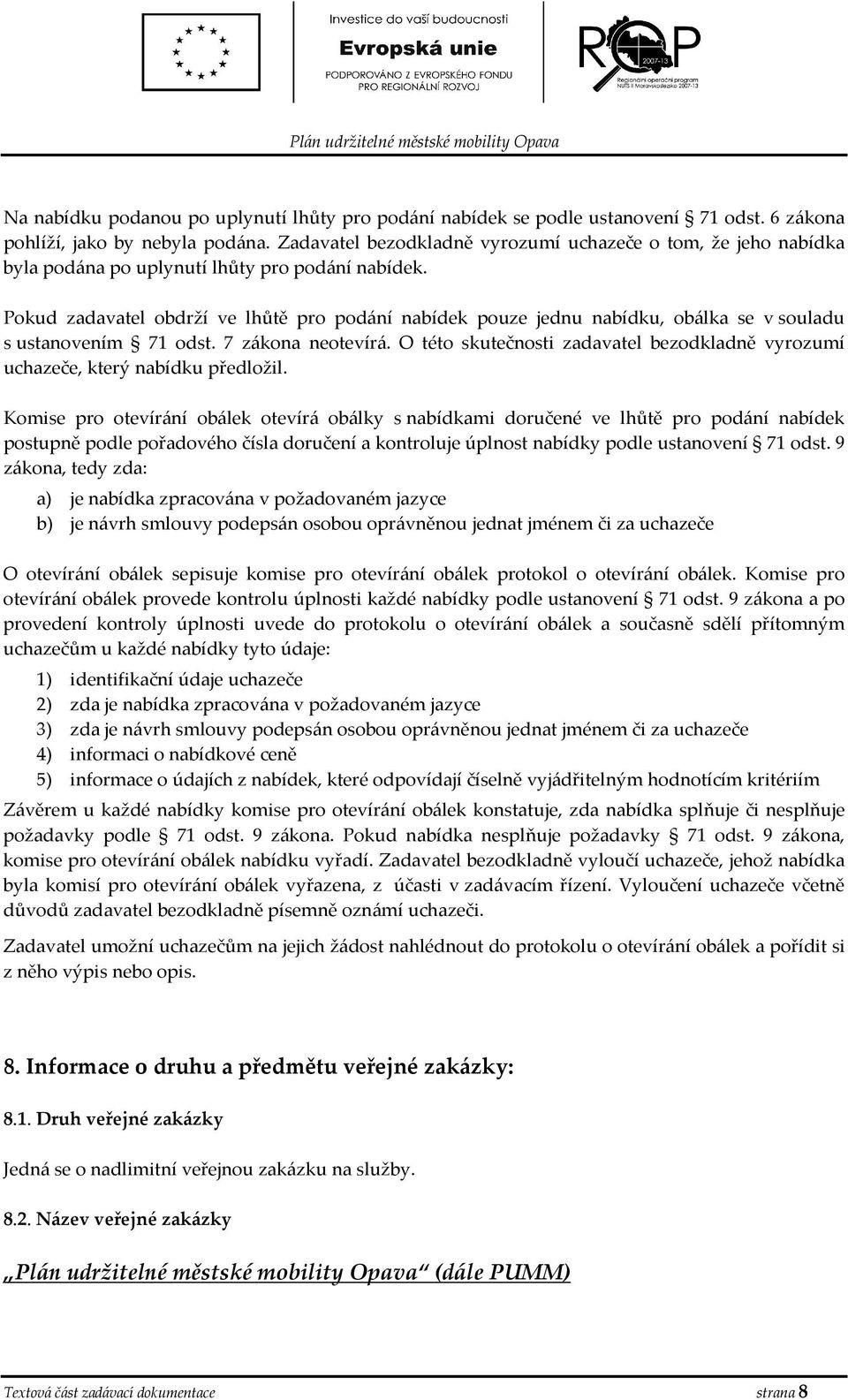 Pkud zadavatel bdrží ve lhůtě pr pdání nabídek puze jednu nabídku, bálka se v suladu s ustanvením 71 dst. 7 zákna netevírá.