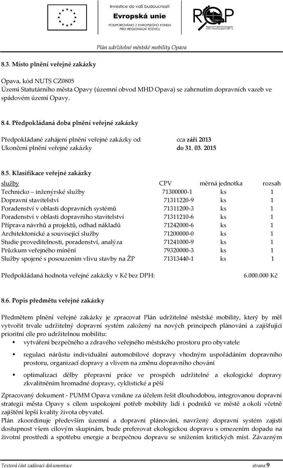 8.5. Klasifikace veřejné zakázky služby CPV měrná jedntka rzsah Technick inženýrské služby 71300000-1 ks 1 Dpravní stavitelství 71311220-9 ks 1 Pradenství v blasti dpravních systémů 71311200-3 ks 1