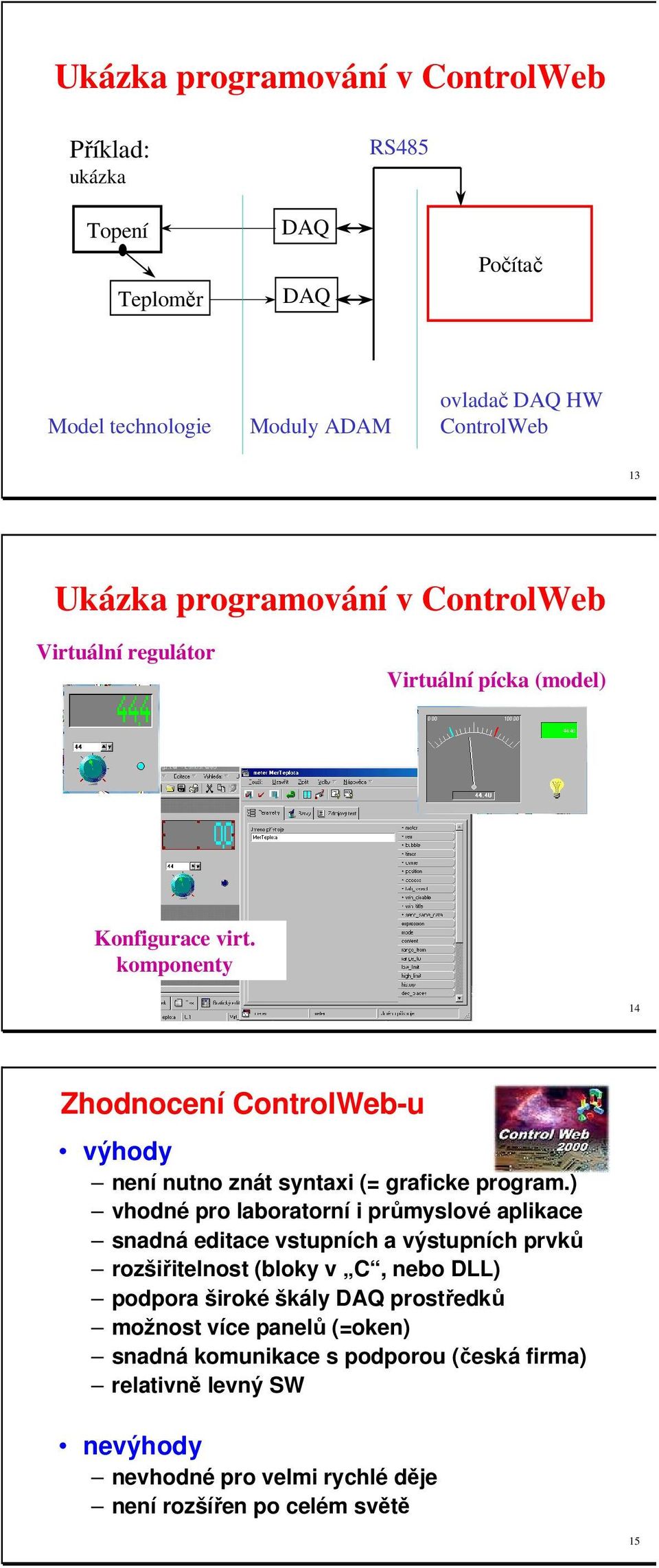 komponenty 14 Zhodnocení ControlWeb-u výhody není nutno znát syntaxi (= graficke program.