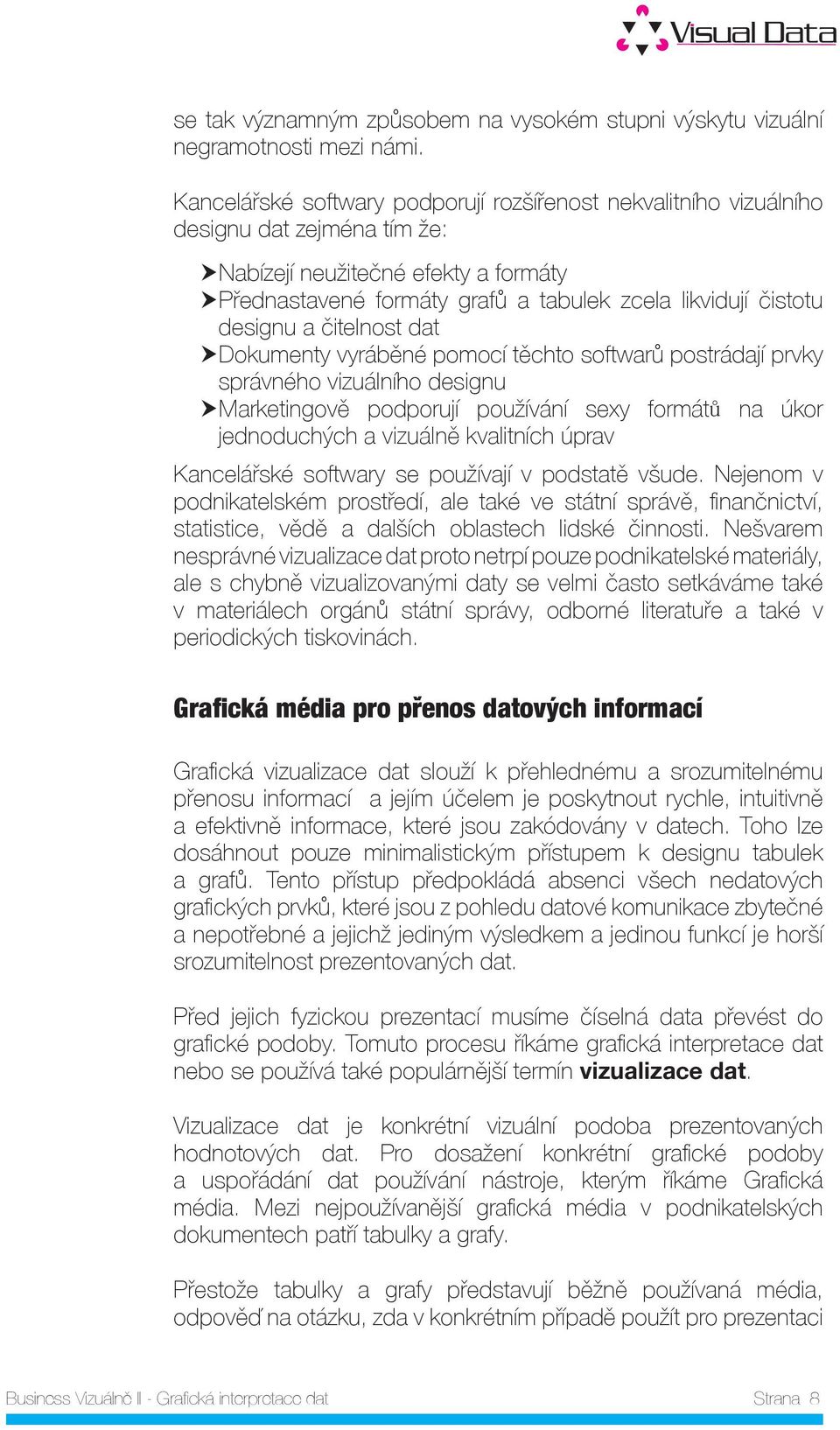 designu a čitelnost dat Dokumenty vyráběné pomocí těchto softwarů postrádají prvky správného vizuálního designu Marketingově podporují používání sexy formátů na úkor jednoduchých a vizuálně